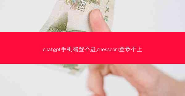 chatgpt手机端登不进,chesscom登录不上