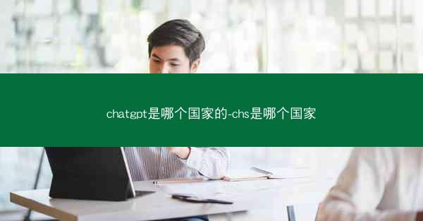 chatgpt是哪个国家的-chs是哪个国家