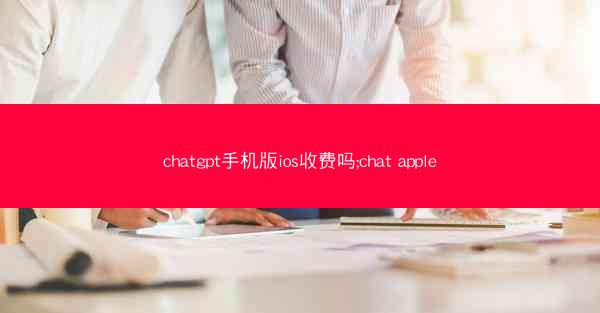 chatgpt手机版ios收费吗;chat apple