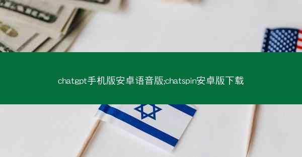 chatgpt手机版安卓语音版;chatspin安卓版下载