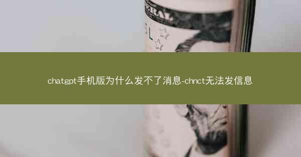 chatgpt手机版为什么发不了消息-chnct无法发信息