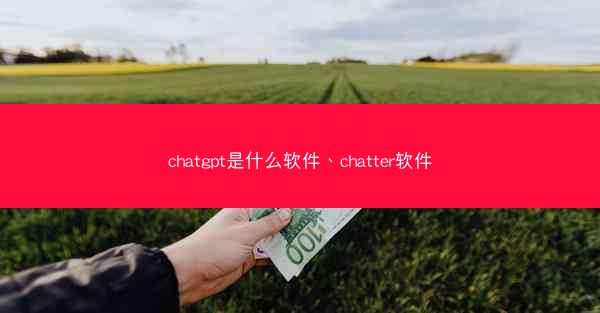 chatgpt是什么软件、chatter软件