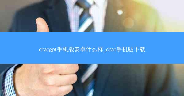 chatgpt手机版安卓什么样_chat手机版下载