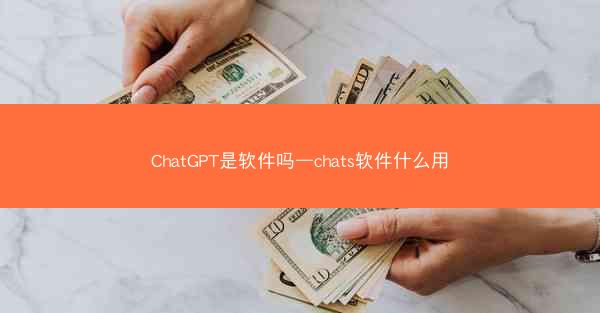ChatGPT是软件吗—chats软件什么用
