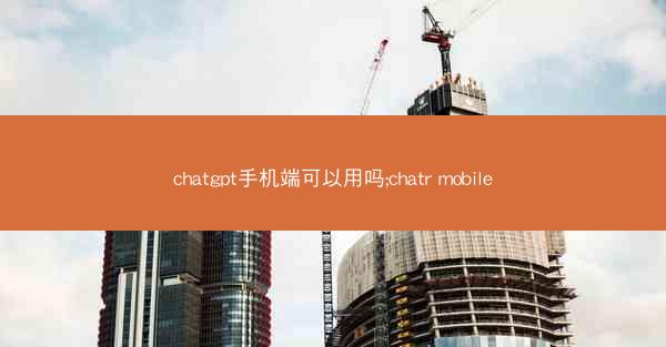 chatgpt手机端可以用吗;chatr mobile