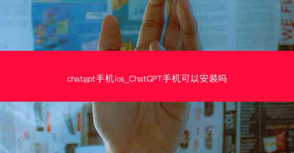 chatgpt手机ios_ChatGPT手机可以安装吗