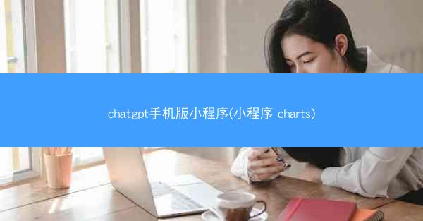 chatgpt手机版小程序(小程序 charts)