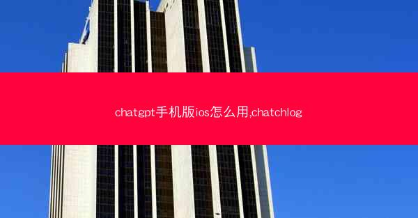chatgpt手机版ios怎么用,chatchlog