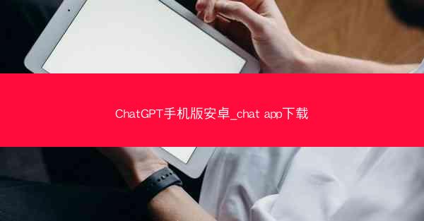 ChatGPT手机版安卓_chat app下载