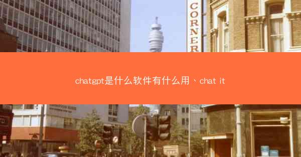 chatgpt是什么软件有什么用、chat it