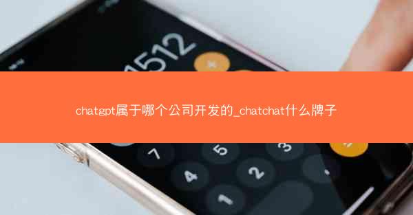 chatgpt属于哪个公司开发的_chatchat什么牌子