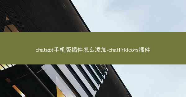 chatgpt手机版插件怎么添加-chatlinkicons插件