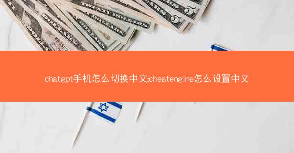 chatgpt手机怎么切换中文;cheatengine怎么设置中文