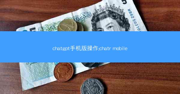 chatgpt手机版操作;chatr mobile