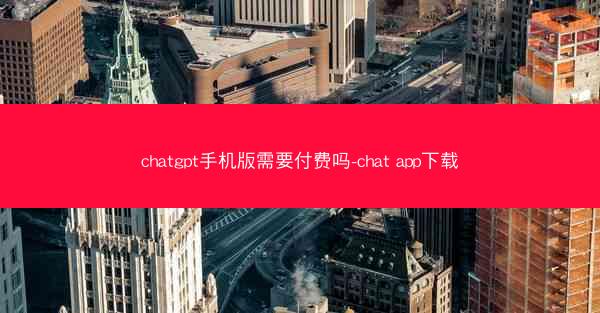 chatgpt手机版需要付费吗-chat app下载
