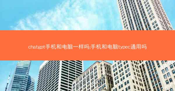 chatgpt手机和电脑一样吗;手机和电脑typec通用吗