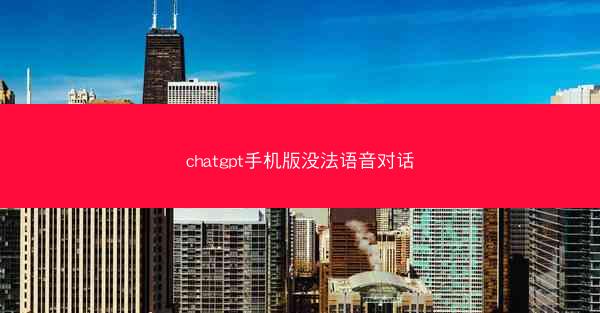 chatgpt手机版没法语音对话