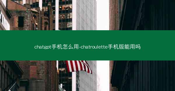 chatgpt手机怎么用-chatroulette手机版能用吗