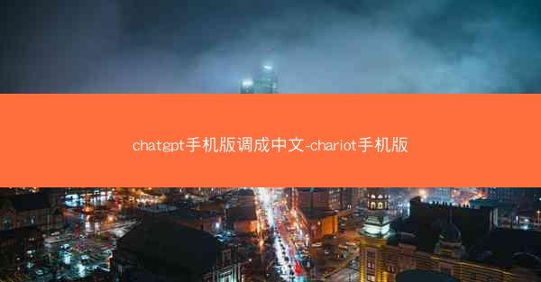 chatgpt手机版调成中文-chariot手机版