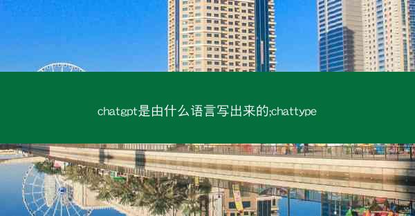 chatgpt是由什么语言写出来的;chattype