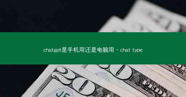 chatgpt是手机用还是电脑用、chat type