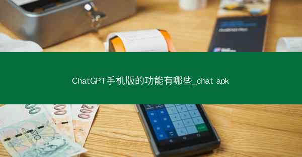 ChatGPT手机版的功能有哪些_chat apk
