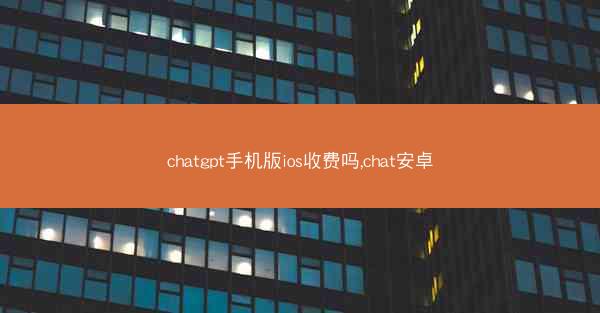 chatgpt手机版ios收费吗,chat安卓