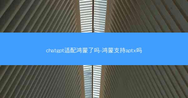 chatgpt适配鸿蒙了吗-鸿蒙支持aptx吗