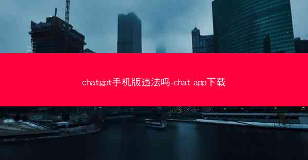chatgpt手机版违法吗-chat app下载
