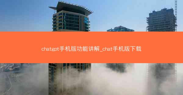 chatgpt手机版功能讲解_chat手机版下载