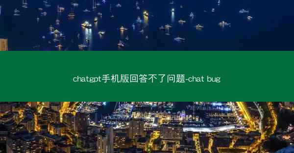 chatgpt手机版回答不了问题-chat bug