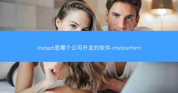 chatgpt是哪个公司开发的软件-chatplatform
