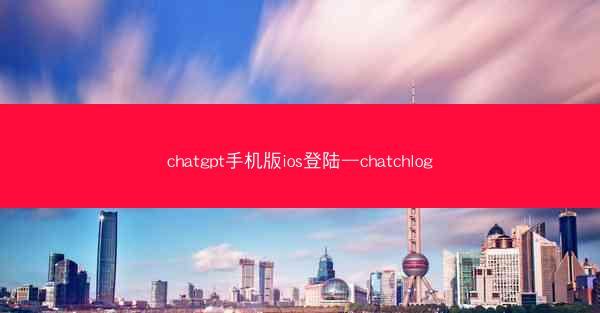 chatgpt手机版ios登陆—chatchlog