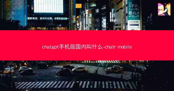 chatgpt手机版国内叫什么-chatr mobile