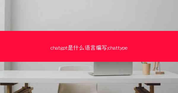 chatgpt是什么语言编写;chattype