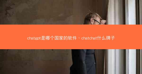 chatgpt是哪个国家的软件、chatchat什么牌子