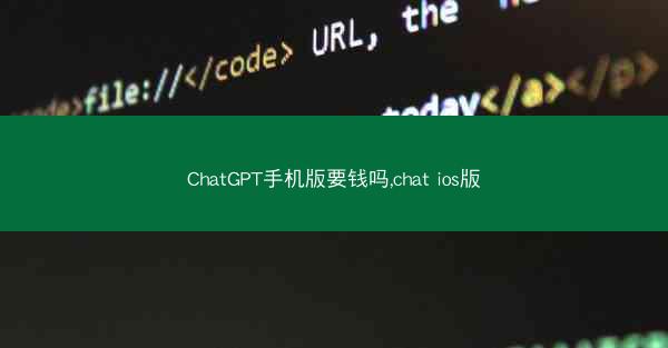 ChatGPT手机版要钱吗,chat ios版