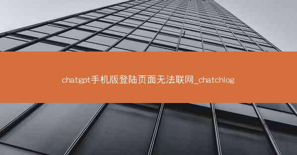 chatgpt手机版登陆页面无法联网_chatchlog