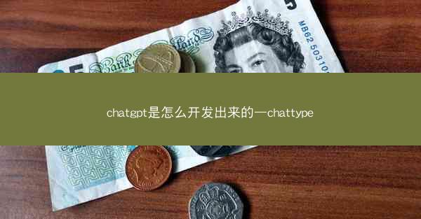 chatgpt是怎么开发出来的—chattype