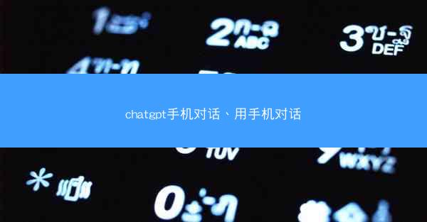 chatgpt手机对话、用手机对话