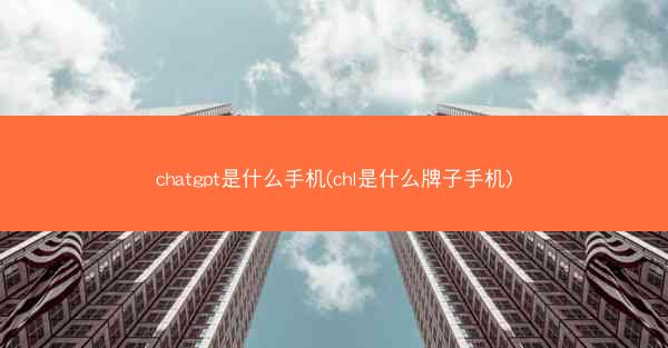 chatgpt是什么手机(chl是什么牌子手机)