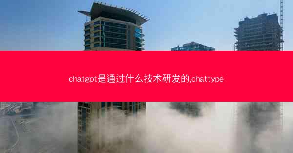 chatgpt是通过什么技术研发的,chattype
