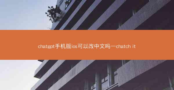 chatgpt手机版ios可以改中文吗—chatch it