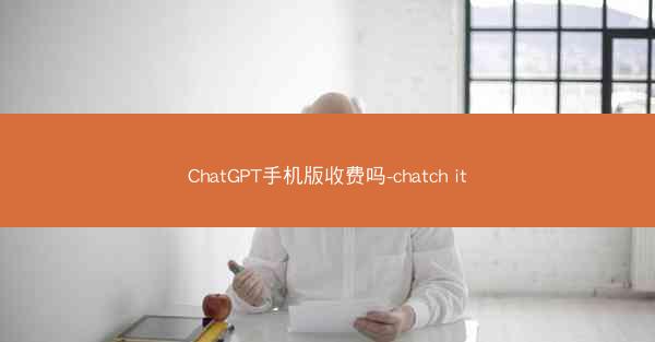 ChatGPT手机版收费吗-chatch it
