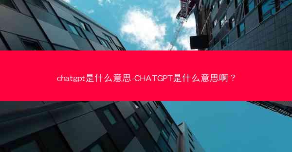 chatgpt是什么意思-CHATGPT是什么意思啊？