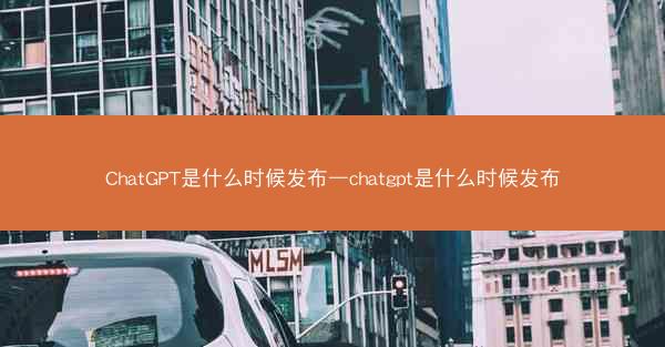 ChatGPT是什么时候发布—chatgpt是什么时候发布