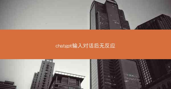 chatgpt输入对话后无反应