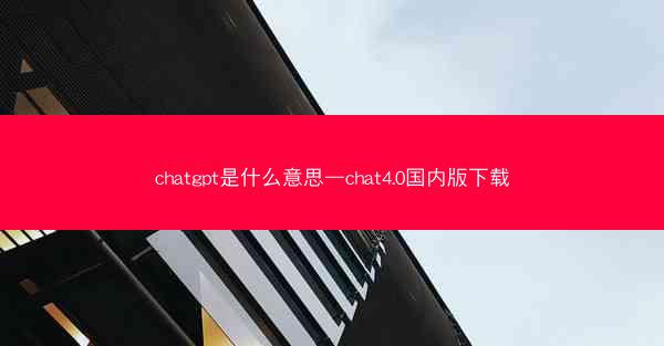 chatgpt是什么意思—chat4.0国内版下载