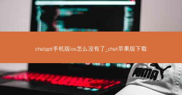 chatgpt手机版ios怎么没有了_chat苹果版下载