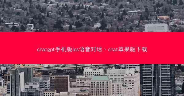 chatgpt手机版ios语音对话、chat苹果版下载